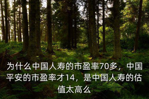 為什么中國(guó)人壽的市盈率70多，中國(guó)平安的市盈率才14，是中國(guó)人壽的估值太高么