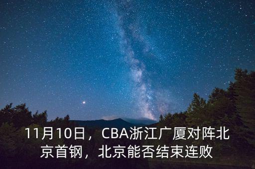 11月10日，CBA浙江廣廈對陣北京首鋼，北京能否結(jié)束連敗