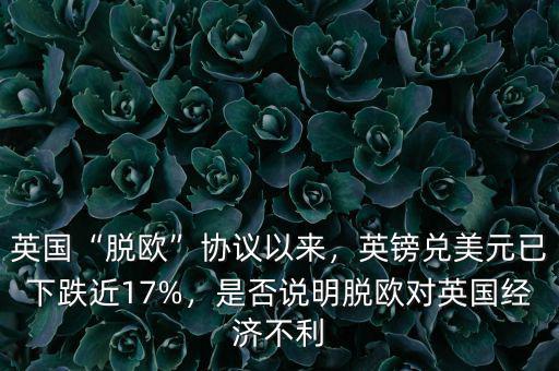 英國(guó)“脫歐”協(xié)議以來，英鎊兌美元已下跌近17%，是否說明脫歐對(duì)英國(guó)經(jīng)濟(jì)不利