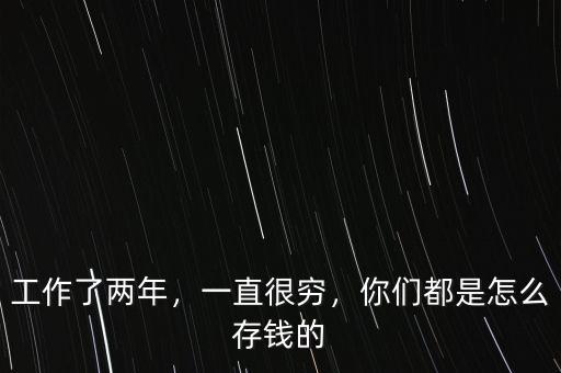 工作了兩年，一直很窮，你們都是怎么存錢的