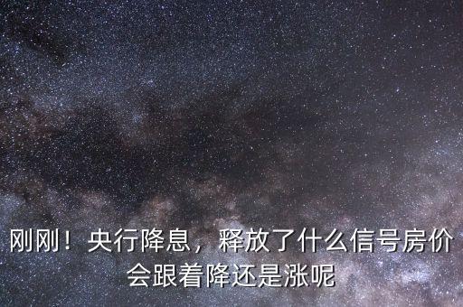 剛剛！央行降息，釋放了什么信號房價會跟著降還是漲呢