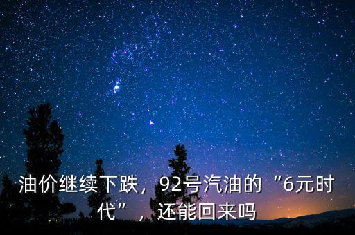 油價(jià)繼續(xù)下跌，92號(hào)汽油的“6元時(shí)代”，還能回來(lái)嗎