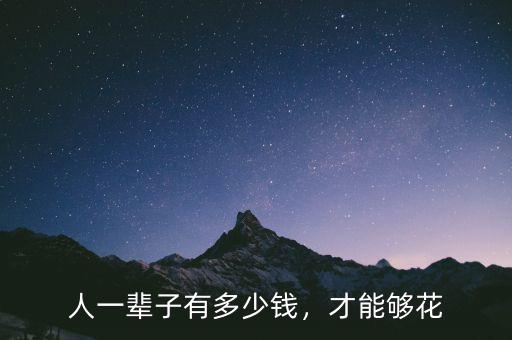 人一輩子有多少錢，才能夠花