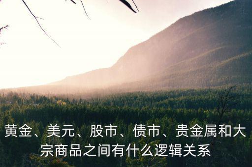 黃金、美元、股市、債市、貴金屬和大宗商品之間有什么邏輯關(guān)系