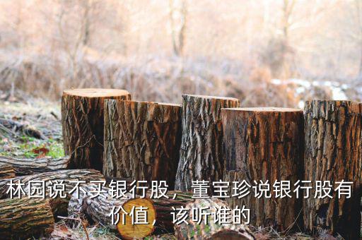 林園說(shuō)不買銀行股，董寶珍說(shuō)銀行股有價(jià)值，該聽(tīng)誰(shuí)的