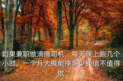 如果兼職做滴滴司機(jī)，每天晚上跑幾個(gè)小時(shí)，一個(gè)月大概能掙多少錢值不值得做