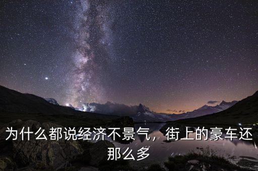 為什么都說經(jīng)濟不景氣，街上的豪車還那么多