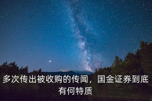 多次傳出被收購(gòu)的傳聞，國(guó)金證券到底有何特質(zhì)