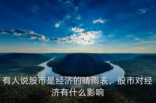 有人說股市是經(jīng)濟的晴雨表，股市對經(jīng)濟有什么影響