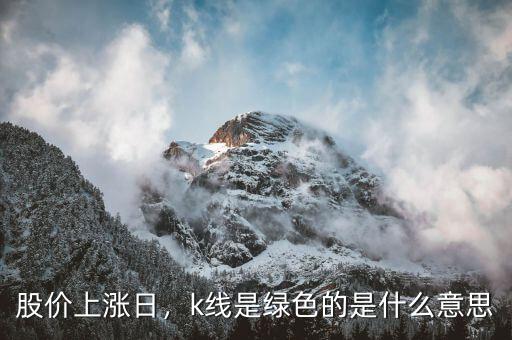 股價上漲日，k線是綠色的是什么意思