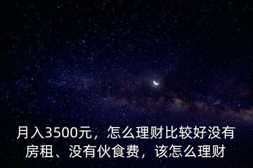 月入3500元，怎么理財(cái)比較好沒有房租、沒有伙食費(fèi)，該怎么理財(cái)