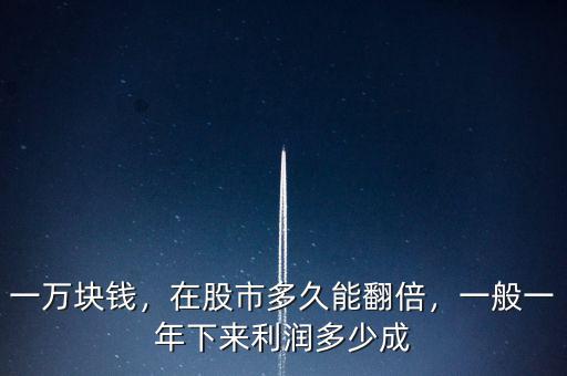 一萬(wàn)塊錢，在股市多久能翻倍，一般一年下來(lái)利潤(rùn)多少成