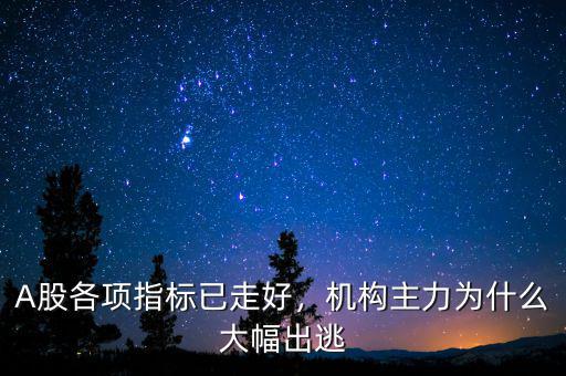 A股各項(xiàng)指標(biāo)已走好，機(jī)構(gòu)主力為什么大幅出逃
