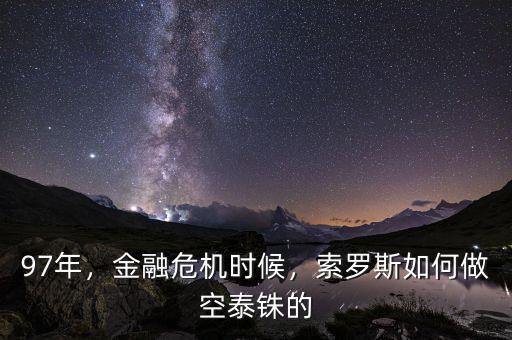 97年，金融危機時候，索羅斯如何做空泰銖的