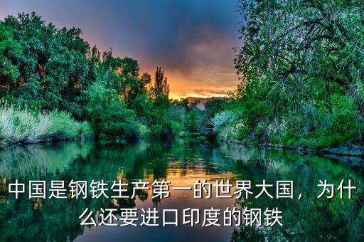 中國是鋼鐵生產(chǎn)第一的世界大國，為什么還要進口印度的鋼鐵