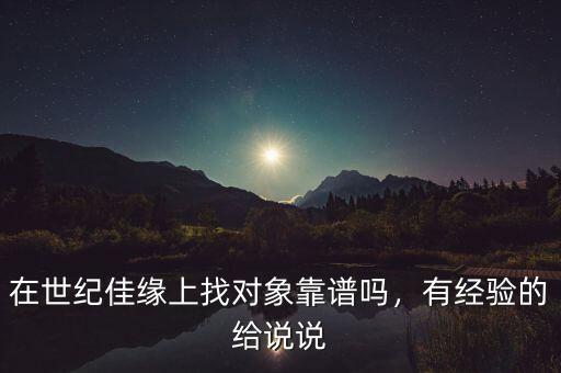 在世紀(jì)佳緣上找對象靠譜嗎，有經(jīng)驗(yàn)的給說說