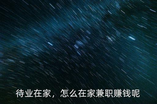待業(yè)在家，怎么在家兼職賺錢呢