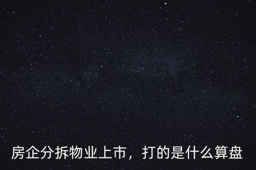 房企分拆物業(yè)上市，打的是什么算盤