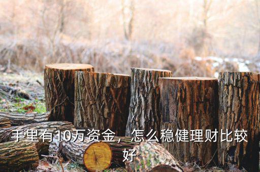手里有10萬資金，怎么穩(wěn)健理財(cái)比較好