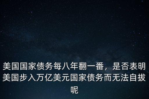 美國國家債務(wù)每八年翻一番，是否表明美國步入萬億美元國家債務(wù)而無法自拔呢