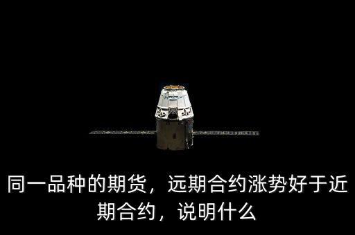 同一品種的期貨，遠(yuǎn)期合約漲勢(shì)好于近期合約，說明什么