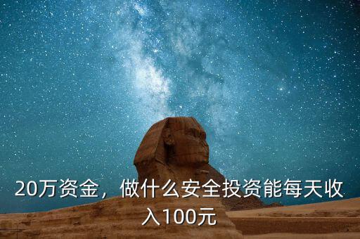 20萬資金，做什么安全投資能每天收入100元