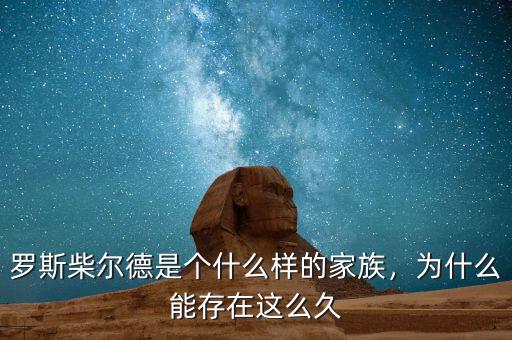羅斯柴爾德是個什么樣的家族，為什么能存在這么久
