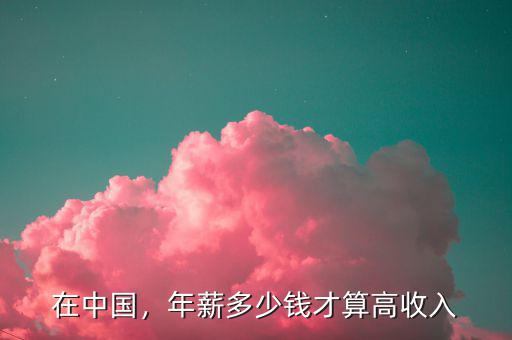 在中國，年薪多少錢才算高收入