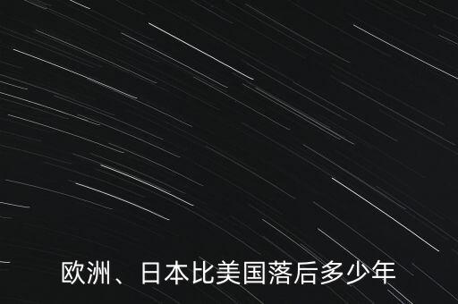 歐洲、日本比美國(guó)落后多少年