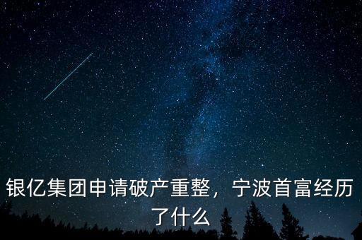 銀億集團(tuán)申請破產(chǎn)重整，寧波首富經(jīng)歷了什么