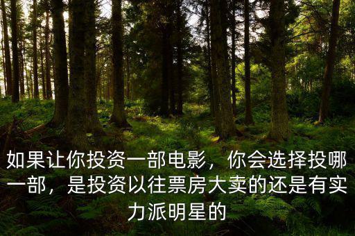 如果讓你投資一部電影，你會(huì)選擇投哪一部，是投資以往票房大賣的還是有實(shí)力派明星的