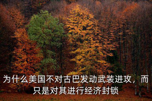 為什么美國不對古巴發(fā)動武裝進(jìn)攻，而只是對其進(jìn)行經(jīng)濟(jì)封鎖