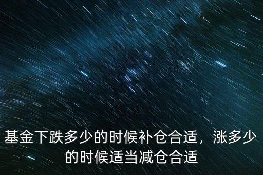 基金下跌多少的時候補(bǔ)倉合適，漲多少的時候適當(dāng)減倉合適