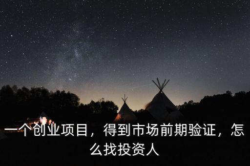 一個創(chuàng)業(yè)項目，得到市場前期驗證，怎么找投資人