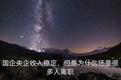 國企央企收入穩(wěn)定，但是為什么還是很多人離職