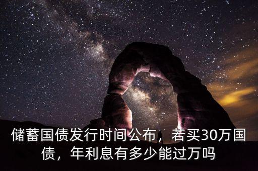 儲蓄國債發(fā)行時間公布，若買30萬國債，年利息有多少能過萬嗎
