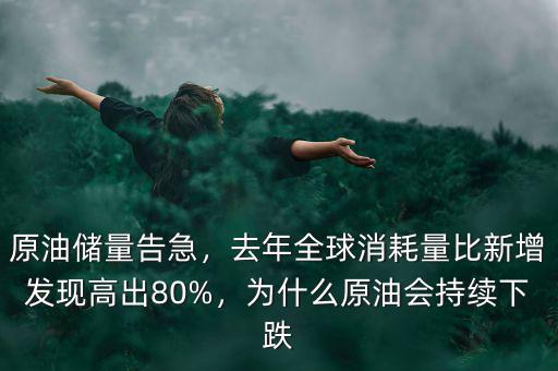 原油儲量告急，去年全球消耗量比新增發(fā)現(xiàn)高出80%，為什么原油會持續(xù)下跌