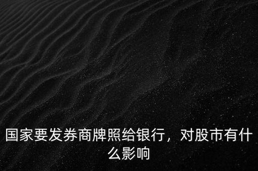 國家要發(fā)券商牌照給銀行，對(duì)股市有什么影響