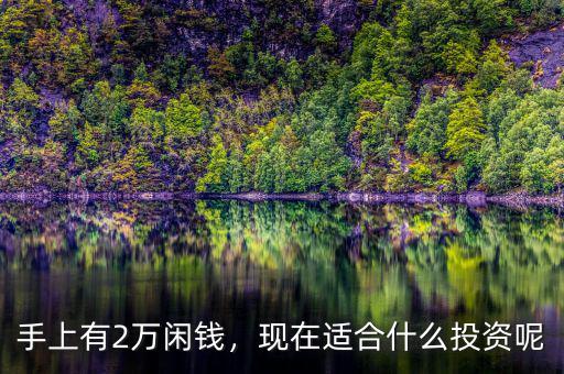 手上有2萬(wàn)閑錢，現(xiàn)在適合什么投資呢