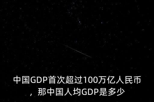 中國GDP首次超過100萬億人民幣，那中國人均GDP是多少