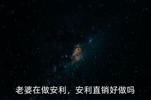 老婆在做安利，安利直銷好做嗎