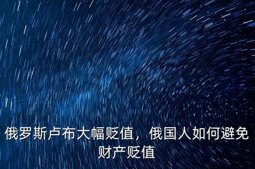 俄羅斯盧布大幅貶值，俄國人如何避免財(cái)產(chǎn)貶值