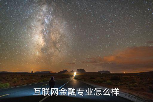 互聯(lián)網金融是什么專業(yè),互聯(lián)網金融專業(yè)怎么樣