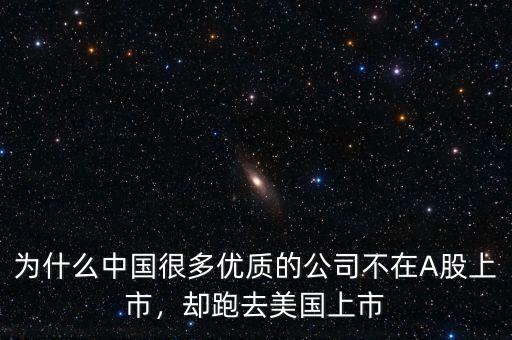為什么中國很多優(yōu)質(zhì)的公司不在A股上市，卻跑去美國上市
