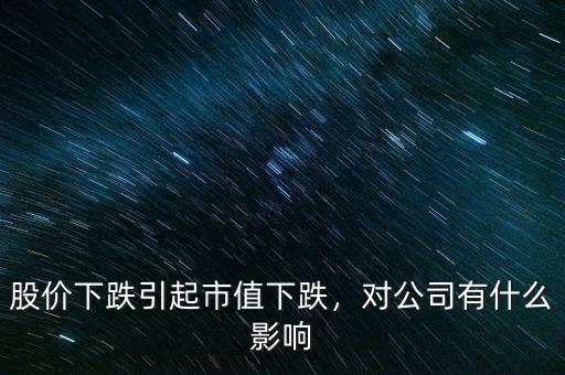 股價(jià)下跌引起市值下跌，對(duì)公司有什么影響