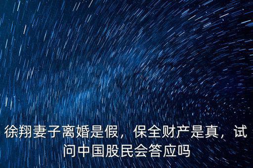 徐翔妻子離婚是假，保全財產(chǎn)是真，試問中國股民會答應嗎