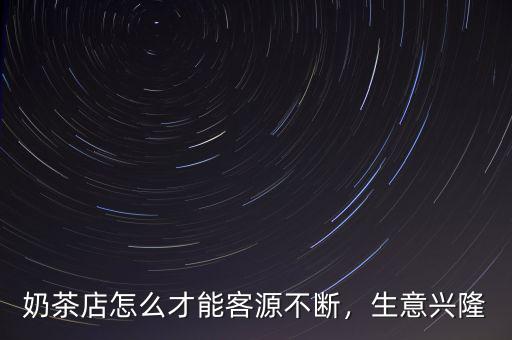 奶茶店怎么才能客源不斷，生意興隆