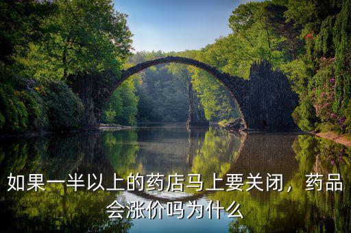 如果一半以上的藥店馬上要關(guān)閉，藥品會漲價(jià)嗎為什么