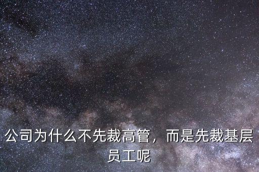 公司為什么不先裁高管，而是先裁基層員工呢