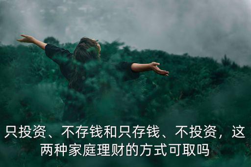 只投資、不存錢和只存錢、不投資，這兩種家庭理財(cái)?shù)姆绞娇扇? class=